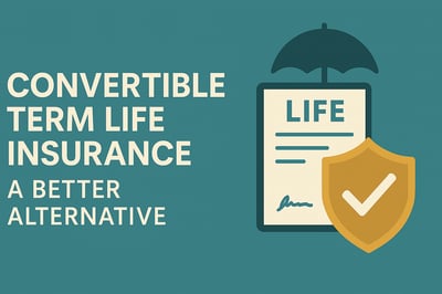 Convertible Term Life Insurance: A Better Alternative