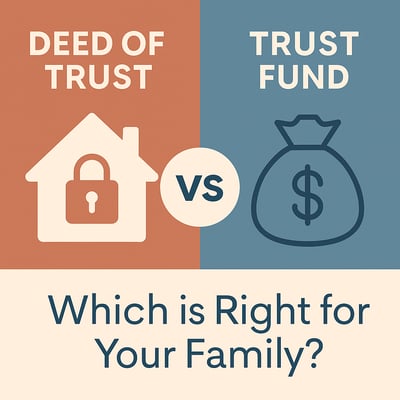 Deed of Trust vs. Trust Fund: Which Is Right for Your Family?